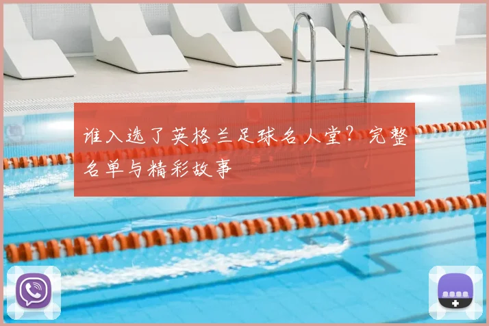 谁入选了英格兰足球名人堂？完整名单与精彩故事